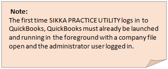 Folded Corner: Note:
The first time Sikka Platform Utility logs in to QuickBooks, QuickBooks must already be launched and running in the foreground with a company file open and the administrator user logged in.